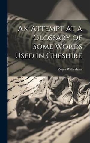 An Attempt at a Glossary of Some Words Used in Cheshire