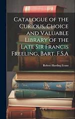 Catalogue of the Curious, Choice and Valuable Library of the Late Sir Francis Freeling, Bart. F.S.A 
