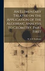 An Elementary Treatise on the Application of the Algebraic Analysis to Geometry, Part First 