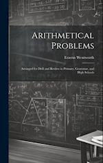 Arithmetical Problems: Arranged for Drill and Review in Primary, Grammar, and High Schools 