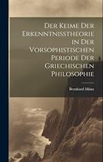 Der Keime der Erkenntnisstheorie in der Vorsophistischen Periode der Griechischen Philosophie 