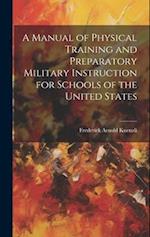 A Manual of Physical Training and Preparatory Military Instruction for Schools of the United States 