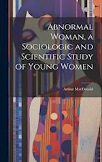 Abnormal Woman, a Sociologic and Scientific Study of Young Women 