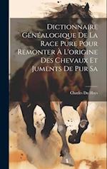 Dictionnaire Généalogique de la Race Pure Pour Remonter à L'origine des Chevaux et Juments de pur Sa 