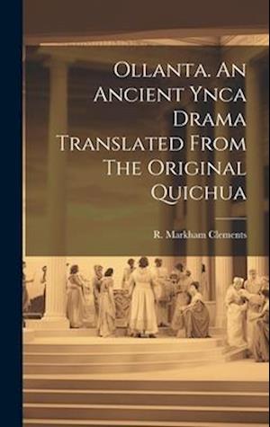 Ollanta. An Ancient Ynca Drama Translated From The Original Quichua