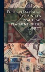 Foreign Exchange Explained A Practical Treatment of the Subject 