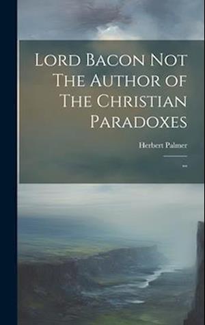 Lord Bacon Not The Author of The Christian Paradoxes: ""