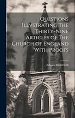 Questions Illvstrating The Thirty-Nine Articles of The Church of England With Proofs 