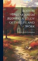Boston Unitarianism 1820-1850 A Study of the Life and Work 