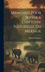 Memoires Pour Servir a L'histoire Naturelle du Mexiaue