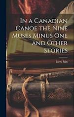 In a Canadian Canoe the Nine Muses Minus One and Other Stories 