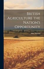 British Agriculture the Nation's Opportunity 