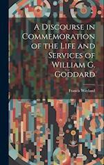 A Discourse in Commemoration of the Life and Services of William G. Goddard 