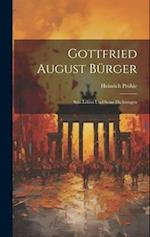 Gottfried August Bürger: Sein Leben und Seine Dichtungen 