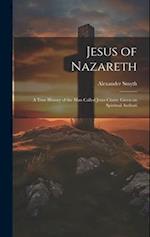 Jesus of Nazareth: A True History of the Man Called Jesus Christ: Given on Spiritual Authori 