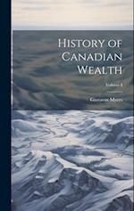 History of Canadian Wealth; Volume I 