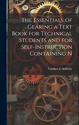 The Essentials of Gearing a Text Book for Technical Students and for Self-Instruction Containing N