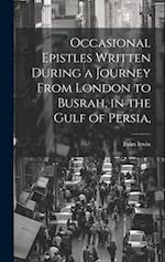 Occasional Epistles Written During a Journey From London to Busrah, in the Gulf of Persia, 