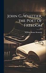 John G. Whittier, the Poet of Freedom 