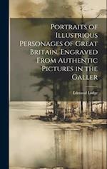Portraits of Illustrious Personages of Great Britain. Engraved From Authentic Pictures in the Galler 