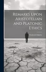 Remarks Upon Aristotelian and Platonic Ethics 