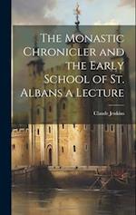 The Monastic Chronicler and the Early School of St. Albans a Lecture 