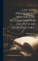 Life and Posthumous Writings of William Cowper Esq With an Introductory 