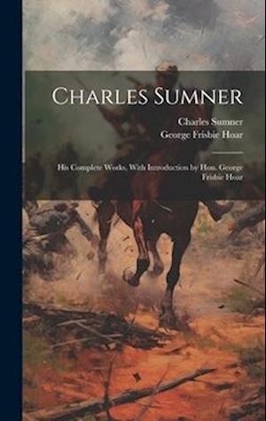 Charles Sumner: His Complete Works, With Introduction by Hon. George Frisbie Hoar