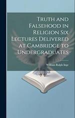 Truth and Falsehood in Religion Six Lectures Delivered at Cambridge to Undergraduates 