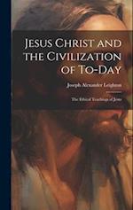 Jesus Christ and the Civilization of To-day: The Ethical Teachings of Jesus 