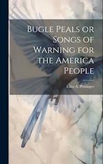 Bugle Peals or Songs of Warning for the America People 