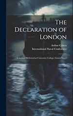 The Declaration of London; a Lecture Delivered at University College, Gower Street 