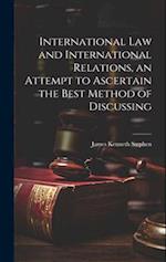 International law and International Relations, an Attempt to Ascertain the Best Method of Discussing 