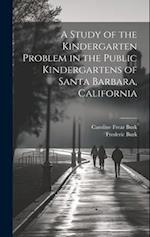 A Study of the Kindergarten Problem in the Public Kindergartens of Santa Barbara, California 