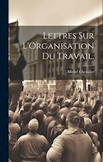 Lettres Sur L'Organisation Du Travail.