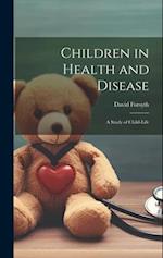 Children in Health and Disease; a Study of Child-Life 