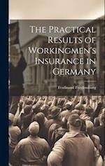 The Practical Results of Workingmen's Insurance in Germany 