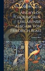 Aischylos' Choephoren. Erklärende Ausgabe von Friedrich Blass