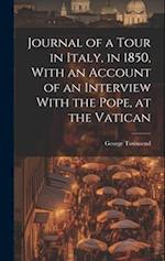 Journal of a Tour in Italy, in 1850, With an Account of an Interview With the Pope, at the Vatican 