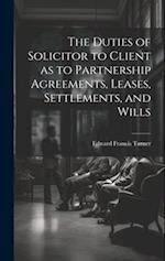 The Duties of Solicitor to Client as to Partnership Agreements, Leases, Settlements, and Wills 