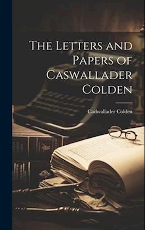 The Letters and Papers of Caswallader Colden