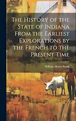 The History of the State of Indiana From the Earliest Explorations by the French to the Present Time 