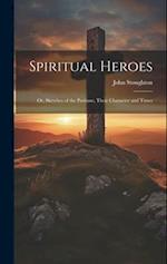 Spiritual Heroes; or, Sketches of the Puritans, Their Character and Times 