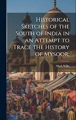 Historical Sketches of the South of India in an Attempt to Trace the History of Mysoor; 