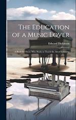 The Education of a Music Lover: A Book for Those who Study or Teach the Art of Listening 