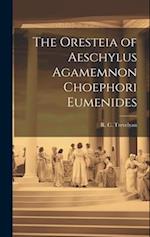 The Oresteia of Aeschylus Agamemnon Choephori Eumenides 