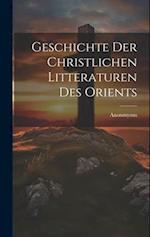 Geschichte der Christlichen Litteraturen Des Orients