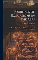 Journals of Excursions in the Alps: The Pennine, Graian, Cottian, Rhetian, Lepontian, and Bernese 