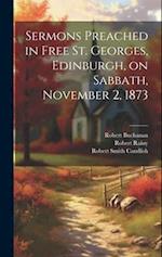 Sermons Preached in Free St. Georges, Edinburgh, on Sabbath, November 2, 1873 