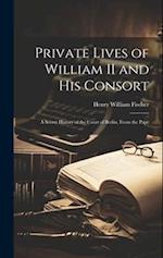 Private Lives of William II and his Consort: A Secret History of the Court of Berlin, From the Pape 